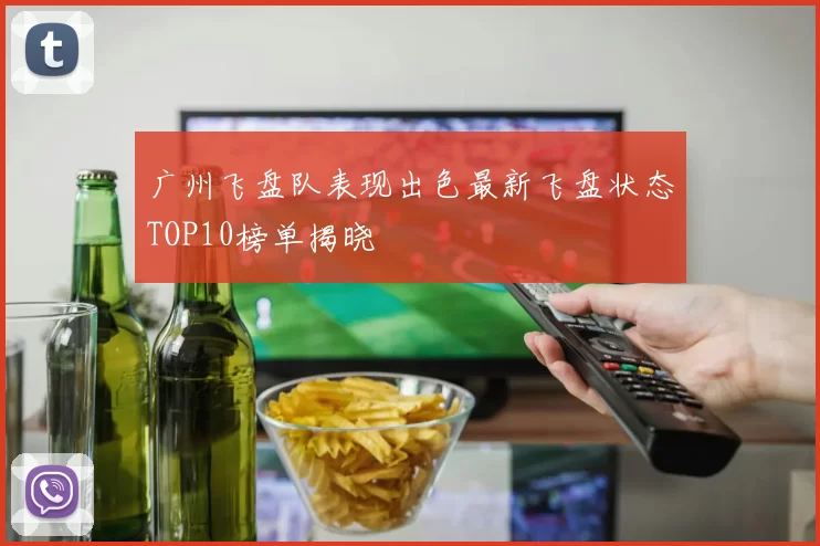广州飞盘队表现出色最新飞盘状态TOP10榜单揭晓