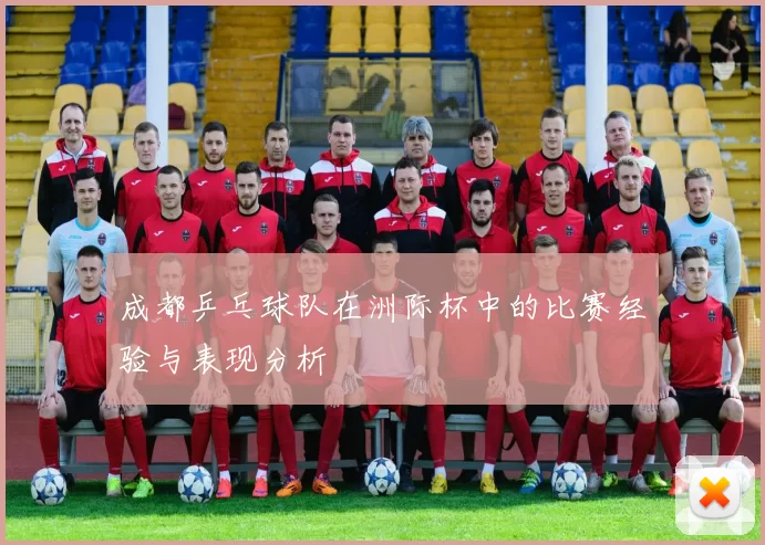 成都乒乓球队在洲际杯中的比赛经验与表现分析