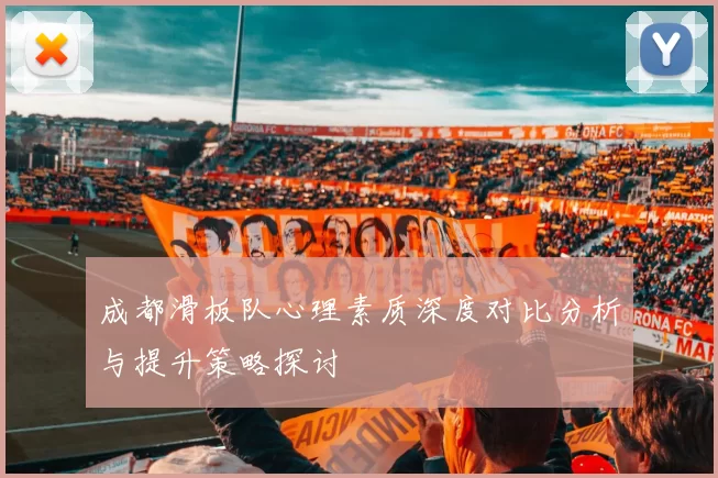 成都滑板队心理素质深度对比分析与提升策略探讨