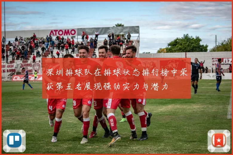 深圳排球队在排球状态排行榜中荣获第五名展现强劲实力与潜力