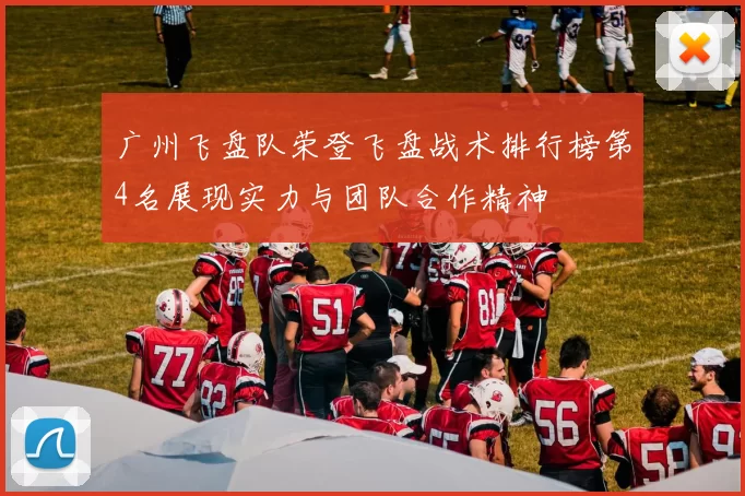 广州飞盘队荣登飞盘战术排行榜第4名展现实力与团队合作精神