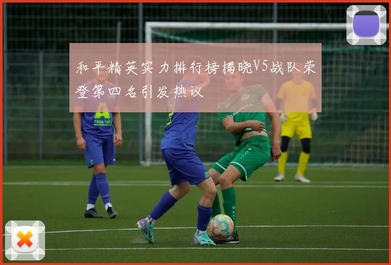 和平精英实力排行榜揭晓V5战队荣登第四名引发热议