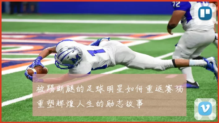 被踢断腿的足球明星如何重返赛场重塑辉煌人生的励志故事