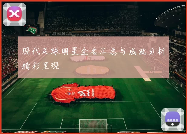 现代足球明星全名汇总与成就分析精彩呈现