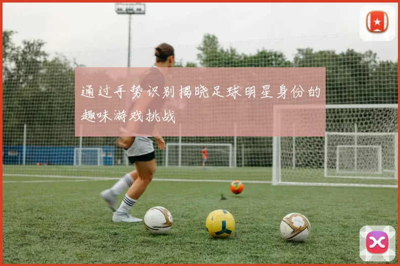 通过手势识别揭晓足球明星身份的趣味游戏挑战