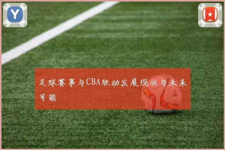 足球赛事与CBA联动发展现状与未来可能