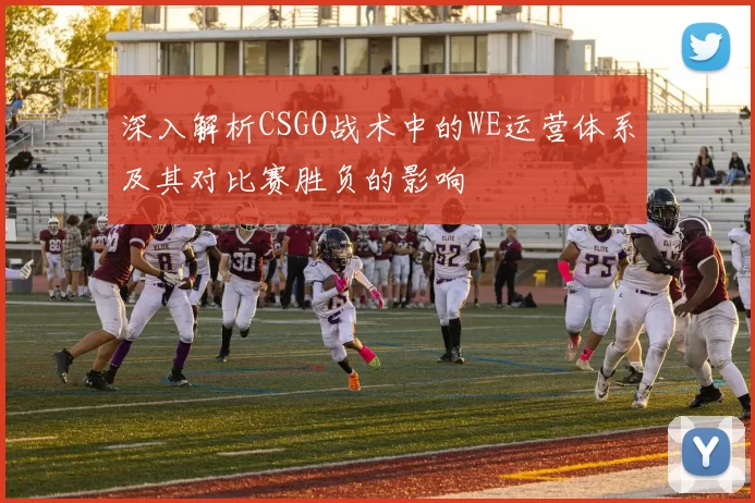 深入解析CSGO战术中的WE运营体系及其对比赛胜负的影响